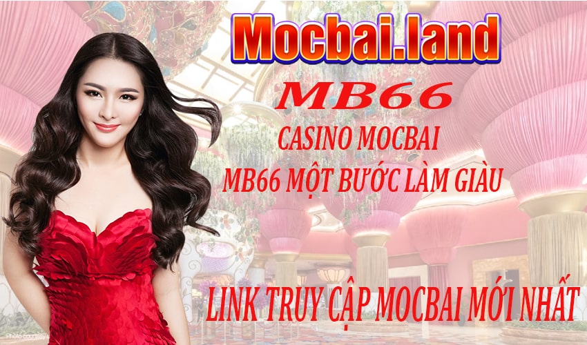 Casino Mocbai MB66 MỘT BƯỚC LÀM GIÀU